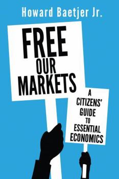 Paperback Free Our Markets: A Citizens' Guide to Essential Economics Book