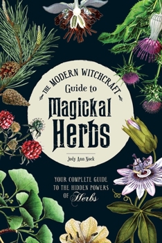 Hardcover The Modern Witchcraft Guide to Magickal Herbs: Your Complete Guide to the Hidden Powers of Herbs Book