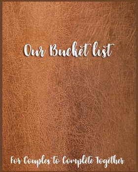 Paperback Our Bucket list For Couples to Complete Together: 100 Things Every Couple Needs Romantic Couple Activities Book