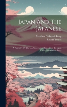 Hardcover Japan And The Japanese: A Narrative Of The U.s. Government Expedition To Japan Under Commodore Perry Book