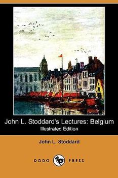 Paperback John L. Stoddard's Lectures: Belgium (Illustrated Edition) (Dodo Press) Book