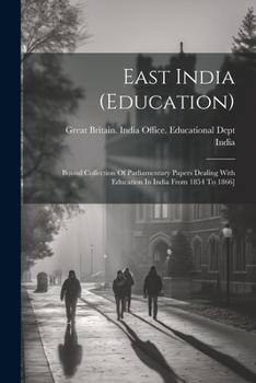 Paperback East India (education): Bound Collection Of Parliamentary Papers Dealing With Education In India From 1854 To 1866] Book