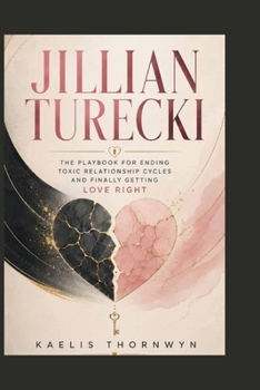 JILLIAN TURECKI: The Playbook for Ending Toxic Relationship Cycles and Finally Getting Love Right