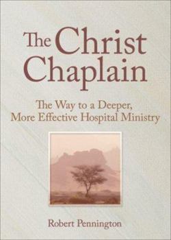 Hardcover The Christ Chaplain: The Way to a Deeper, More Effective Hospital Ministry Book