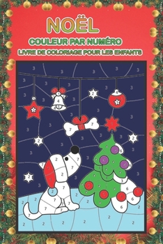 Noël couleur par numéro livre de coloriage pour les enfants: Un cadeau de Noël amusant pour les enfants - 40 belles couleurs par numéro Pages à ... de neige et plus encore ! (French Edition)