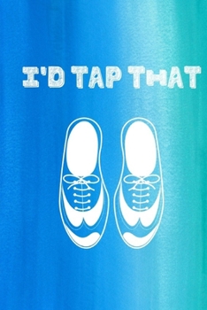 Paperback I'd Tap That: Funny Tap Dancing Notebook Book