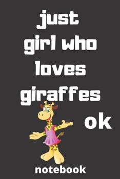 just girl who loves giraffes ok notebook: Gifts for giraffes lover