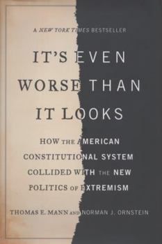 Hardcover It's Even Worse Than It Looks: How the American Constitutional System Collided with the New Politics of Extremism Book