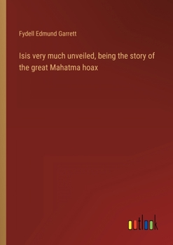 Paperback Isis very much unveiled, being the story of the great Mahatma hoax Book