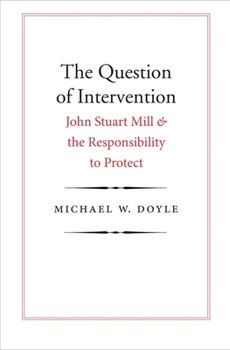 Hardcover The Question of Intervention: John Stuart Mill and the Responsibility to Protect Book