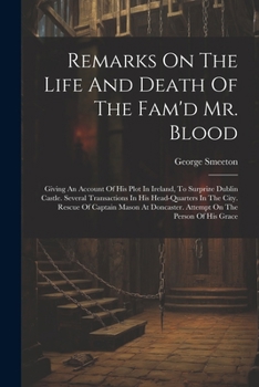 Paperback Remarks On The Life And Death Of The Fam'd Mr. Blood: Giving An Account Of His Plot In Ireland, To Surprize Dublin Castle. Several Transactions In His Book