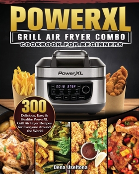 Paperback PowerXL Grill Air Fryer Combo Cookbook for Beginners: 300 Delicious, Easy & Healthy PowerXL Grill Air Fryer Recipes for Everyone Around the World Book