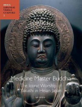 Master Medicine Buddha: The Iconic Worship of Yakushi in Heian Japan