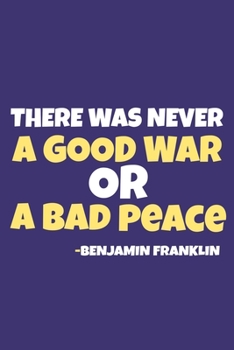 Paperback There Was Never A Good War Or A Bad Peace - Benjamin Franklin: Blank Lined Notebook Journal: Benjamin Franklin Quotes Fan Lover President Gifts For Hi Book