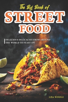 The Big Book of Street Food: Delicious Delicacies from Around the World to Feast On