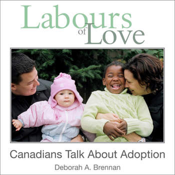 Paperback Labours of Love: Canadians Talk about Adoption Book
