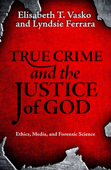 Paperback True Crime and the Justice of God: Ethics, Media, and Forensic Science Book