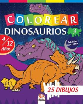 Colorear dinosaurios 3 - Edici�n nocturna: Libro para colorear para ni�os de 4 a 12 a�os - 25 dibujos - Volumen 3