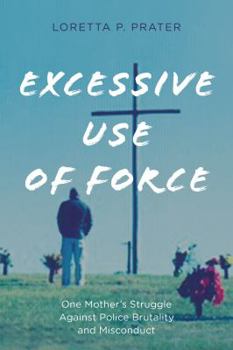 Hardcover Excessive Use of Force: One Mother's Struggle Against Police Brutality and Misconduct Book