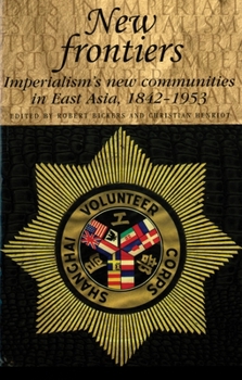 New Frontiers: Imperialism's New Communities in East Asia, 1842-1953 (Studies in Imperialism) - Book  of the Studies in Imperialism