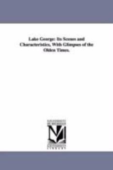 Paperback Lake George: Its Scenes and Characteristics, with Glimpses of the Olden Times. Book