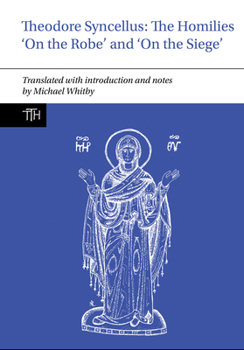 Hardcover Theodore Syncellus: The Homilies 'on the Robe' and 'on the Siege' Book