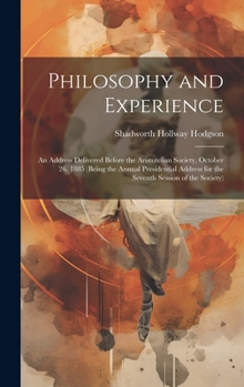 Hardcover Philosophy and Experience: An Address Delivered Before the Aristotelian Society, October 26, 1885 (Being the Annual Presidential Address for the Book
