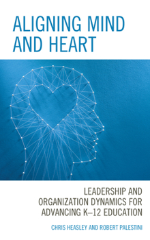 Paperback Aligning Mind and Heart: Leadership and Organization Dynamics for Advancing K-12 Education Book