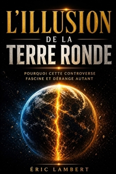 L'Illusion de la Terre Ronde: Pourquoi les élites veulent nous maintenir dans le mensonge cosmologique