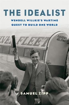 Hardcover The Idealist: Wendell Willkie's Wartime Quest to Build One World Book