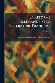 La RÃ(c)forme Allemande Et La LittÃ(c)rature Française: Recherches Sur La NotoriÃ(c)tÃ(c) De Luther en France (French Edition)