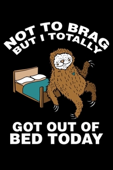 Paperback Not To Brag But I Totally Got Out Of Bed Today: Funny Pajama Sloth Lazy Sloth Lined Notebook Journal Diary 6x9 Book