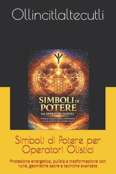 Simboli di Potere per Operatori Olistici: Protezione energetica, pulizia e trasformazione con rune, geometrie sacre e tecniche avanzate (S.E.N.T.O. - ... Nei Trattamenti Olistici) (Italian Edition)