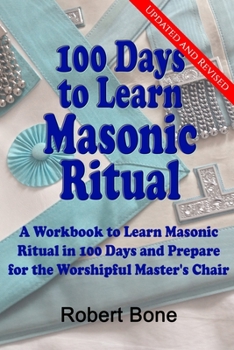 Paperback 100 Days To Learn Masonic Ritual: A Workbook to Learn Masonic Ritual in 100 Days and Prepare for the Worshipful Master's Chair Book