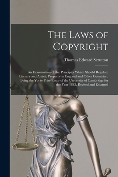 Paperback The Laws of Copyright: An Examination of the Principles Which Should Regulate Literary and Artistic Property in England and Other Countries: Book