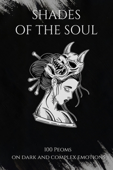 Shades of the Soul: 100 Poems on Dark and Complex Emotions