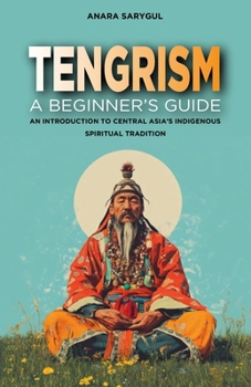 Paperback Tengrism: A Beginner's Guide: An Introduction to Central Asia's Indigenous Spiritual Tradition Book