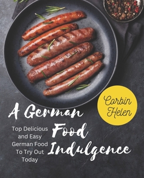 A German Food Indulgence: Top Delicious and Easy German Food To Try Out Today
