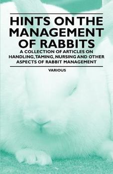 Paperback Hints on the Management of Rabbits - A Collection of Articles on Handling, Taming, Nursing and Other Aspects of Rabbit Management Book