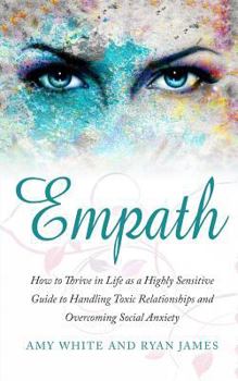 Paperback Empath: How to Thrive in Life as a Highly Sensitive - Guide to Handling Toxic Relationships and Overcoming Social Anxiety Book
