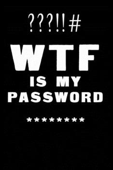 WTF Is My Password: Notebook, password book small 6” x 9” 120 Pages Organizer/Log Book/ Reminder/Notebook for Passwords and Shit/Password Book/Gift for Friends/Coworkers/Seniors/Mom/Dad/