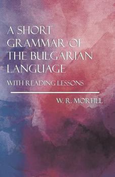 Paperback A Short Grammar of the Bulgarian Language - With Reading Lessons Book