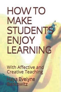 Paperback How to Make Students Enjoy Learning: With Affective and Creative Teaching Book