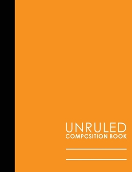 Unruled Composition Book : Composition Book Unruled, Unruled Notepad, Unlined Travel Journal, Orange Cover, 8. 5 X 11 , 100 Pages