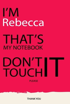Rebecca : DON'T TOUCH MY NOTEBOOK Unique customized Gift for Rebecca - Journal for Girls / Women with beautiful colors pink, Journal to Write with 120 ... ( Rebecca notebook): best gift for Rebecca
