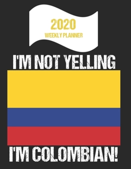 Paperback 2020 Weekly Planner I'm Not Yelling I'm Colombian: Funny Colombia Flag Quote Dated Calendar With To-Do List Book