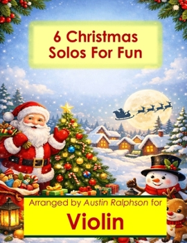 6 Christmas Violin Solos for Fun - Easy-Intermediate to Advanced-Intermediate: With FREE BACKING TRACKS and piano accompaniment (String solos, duets and ensembles)
