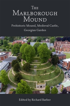 Hardcover The Marlborough Mound: Prehistoric Mound, Medieval Castle, Georgian Garden Book