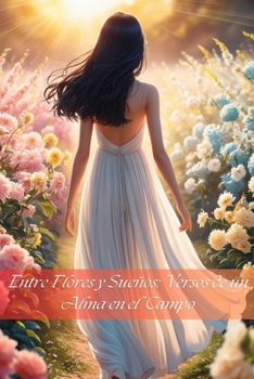 Paperback Entre Flores y Sueños: Versos de un Alma en el Campo [Spanish] Book