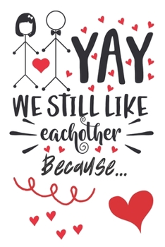 Yay We Still Like Each Other Because...: Guided Fill In The Blank Valentines Book For Couples - Say I Love You With A Special Gift